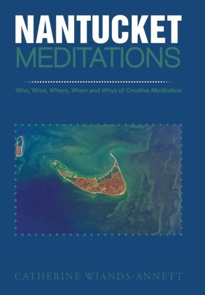 Cover for Wiands-annett · Nantucket Meditations: Who, What, Where, when and Whys of Creative Meditation (Gebundenes Buch) (2014)