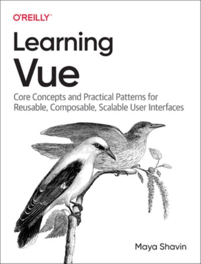 Learning Vue: Core Concepts and Practical Patterns for Reusable, Composable, Scalable User Interfaces - Maya Shavin - Bøger - O'Reilly Media - 9781492098829 - 15. december 2023