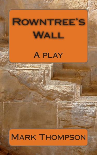 Rowntree's Wall - Mark Thompson - Books - Createspace - 9781492212829 - August 21, 2013