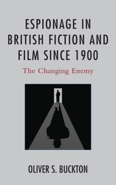 Cover for Buckton, Oliver, Florida Atlantic University · Espionage in British Fiction and Film since 1900: The Changing Enemy (Hardcover Book) (2015)