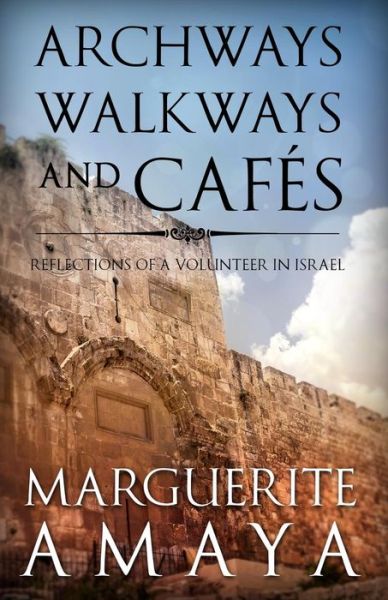 Cover for Marguerite M Amaya · Archways Walkways and Cafes (Full Color Edition): Reflections of a Volunteer in Israel (Paperback Book) (2014)