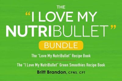 Cover for Britt Brandon · The I Love My NutriBullet Bundle: The &quot;I Love My NutriBullet&quot; Recipe Book; The &quot;I Love My NutriBullet&quot; Green Smoothies Recipe Book - &quot;I Love My&quot; Cookbook Series (Paperback Book) (2017)