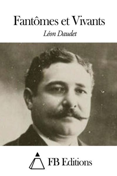 Fantomes et Vivants - Leon Daudet - Books - Createspace - 9781507574829 - January 15, 2015