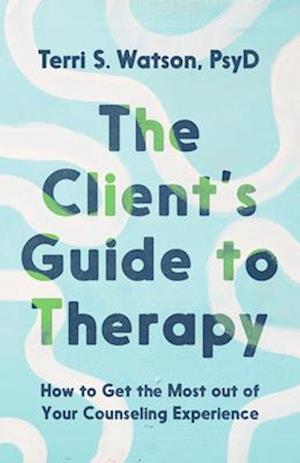 The Client's Guide to Therapy: How to Get the Most out of Your Counseling Experience - Terri S. Watson - Books - IVP Academic - 9781514008829 - April 8, 2025