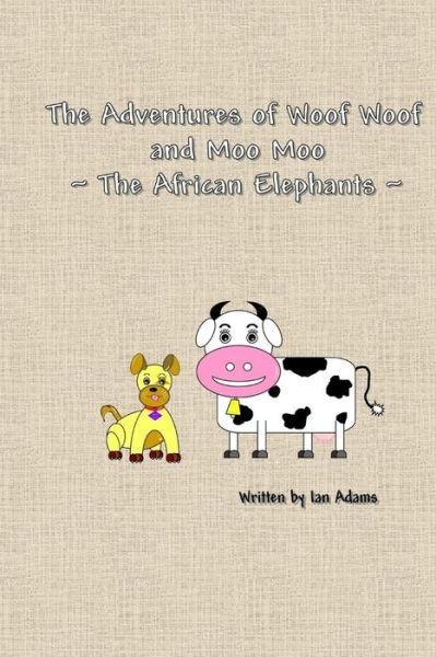 Cover for Ian Adams · The Adventures of Woof Woof and Moo Moo - the African Elephants (Taschenbuch) (2015)