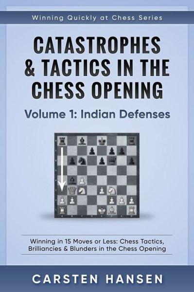 Cover for Carsten Hansen · Catastrophes &amp; Tactics in the Chess Opening - Volume 1: Indian Defenses: Winning in 15 Moves or Less: Chess Tactics, Brilliancies &amp; Blunders in the Chess Opening - Winning Quickly at Chess (Paperback Bog) (2017)