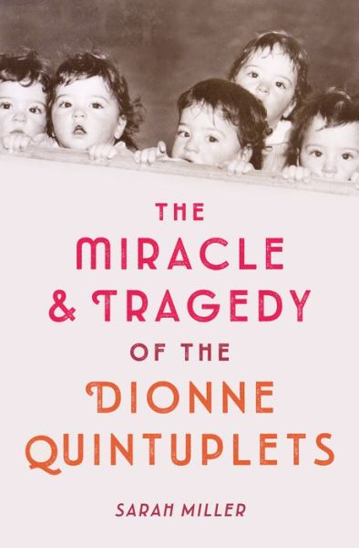 Cover for Sarah Miller · The Miracle &amp; Tragedy of the Dionne Quintuplets (Hardcover Book) (2019)