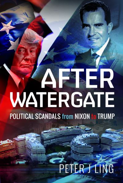 Cover for Peter J Ling · After Watergate: Political Scandals from Nixon to Trump (Hardcover Book) (2024)