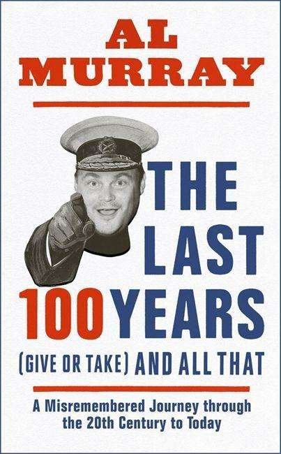 Cover for Al Murray · The Last 100 Years (give or take) and All That (Hardcover bog) (2020)
