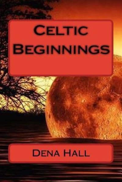 Cover for Dena M Hall · Celtic Beginnings (Taschenbuch) (2016)