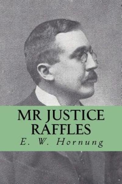 Mr Justice Raffles - E W Hornung - Bücher - Createspace Independent Publishing Platf - 9781533384829 - 22. Mai 2016