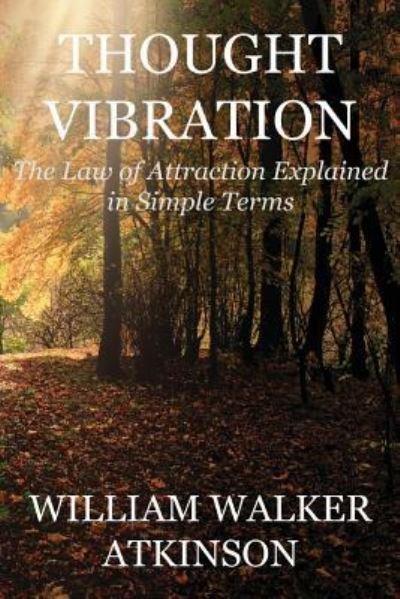 Thought Vibration - William Walker Atkinson - Livros - Createspace Independent Publishing Platf - 9781534709829 - 15 de junho de 2016