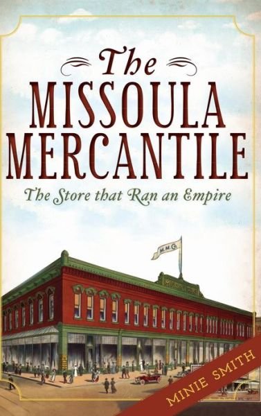 Cover for Minie Smith · The Missoula Mercantile (Hardcover Book) (2012)