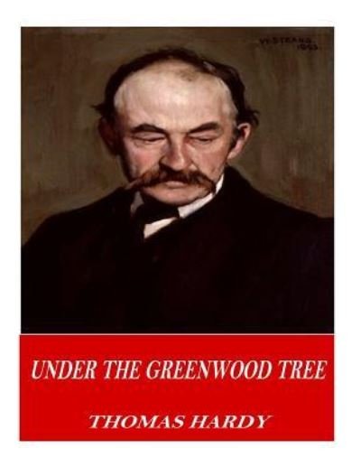 Under the Greenwood Tree - Thomas Hardy - Books - Createspace Independent Publishing Platf - 9781541361829 - December 30, 2016