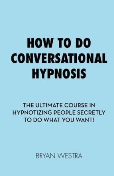 Cover for Bryan Westra · How To Do Conversational Hypnosis (Taschenbuch) (2017)
