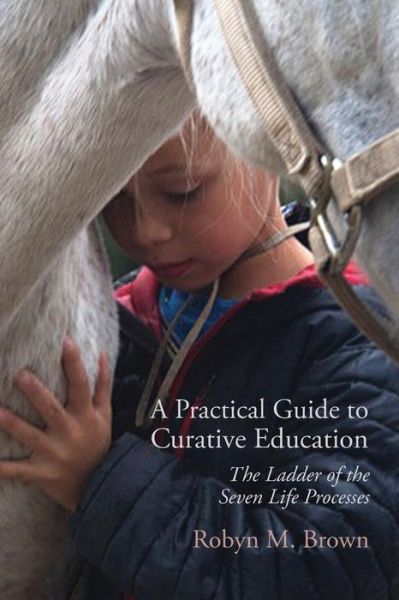 A Practical Guide to Curative Education: The Ladder of the Seven Life Processes - Robyn Brown - Books - SteinerBooks, Inc - 9781584209829 - January 26, 2017