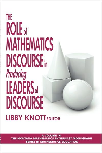 The Role of Mathematics Discourse in Producing Leaders of Discourse - Libby Knott - Books - Information Age Publishing - 9781607522829 - November 11, 2009