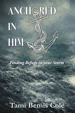 Cover for Tami Bemis Cole · Anchored in Him: Finding Refuge in your Storm (Paperback Book) (2020)