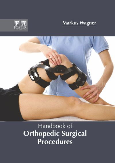 Handbook of Orthopedic Surgical Procedures - Markus Wagner - Kirjat - Foster Academics - 9781632425829 - keskiviikko 19. kesäkuuta 2019