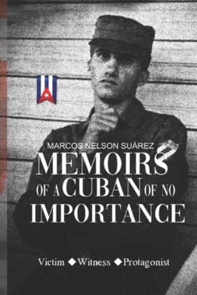 Memoirs of A Cuban of No Importance - Marcos Nelson Suárez - Books - Primedia Elaunch LLC - 9781636258829 - August 29, 2020