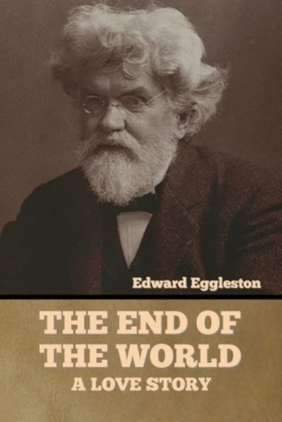 The End of the World - Edward Eggleston - Kirjat - Bibliotech Press - 9781636373829 - perjantai 11. marraskuuta 2022