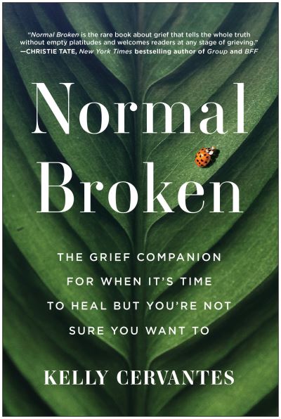 Cover for Kelly Cervantes · Normal Broken: The Grief Companion for When It's Time to Heal but You're Not Sure You Want To (Paperback Book) (2023)