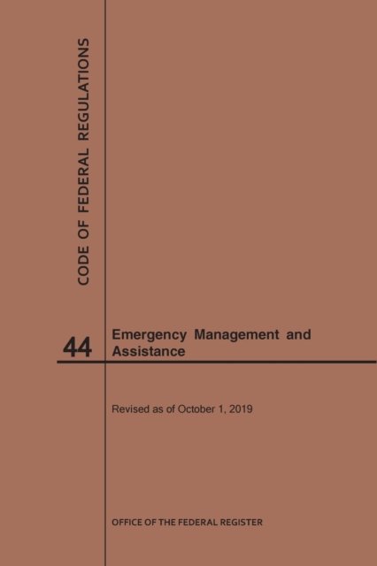 Cover for Nara · Code of Federal Regulations Title 44, Emergency Management and Assistance, 2019 - Code of Federal Regulations (Pocketbok) [2019th 2019 edition] (2019)