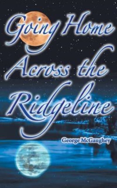 Going Home Across the Ridgeline - George McGaughey - Books - Book Services US - 9781641364829 - November 3, 2017