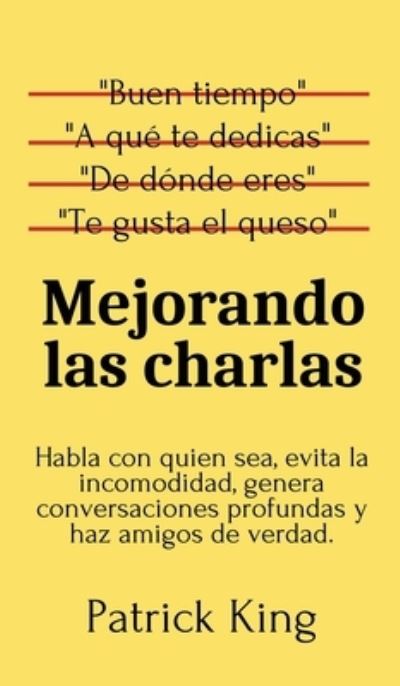 Cover for Patrick King · Mejorando las charlas : Habla con quien sea, evita la incomodidad, genera conversaciones profundas y haz amigos de verdad (Hardcover Book) (2021)