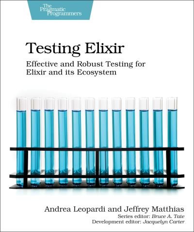 Cover for Andrea Leopardi · Testing Elixir: Effective and Robust Testing for Elixir and its Ecosystem (Paperback Bog) (2021)