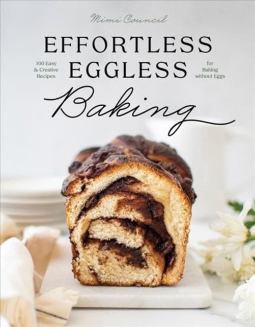 Cover for Mimi Council · Effortless Eggless Baking: 100 Easy &amp; Creative Recipes for Baking without Eggs (Innbunden bok) (2023)
