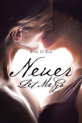 Cover for Bria O'Rea · Never Let Me Go (Taschenbuch) (2018)