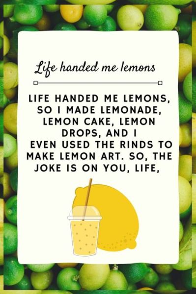 Life handed me lemons, so I made lemonade, lemon cake, lemon drops. - Lemon - Książki - Independently Published - 9781704951829 - 3 listopada 2019