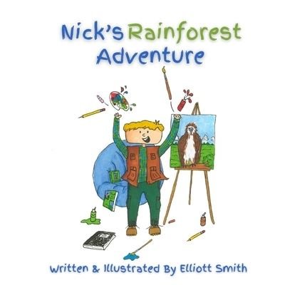 Nick's Rainforest Adventure - Elliott Smith - Kirjat - Elliott Smith - 9781735641829 - tiistai 1. kesäkuuta 2021