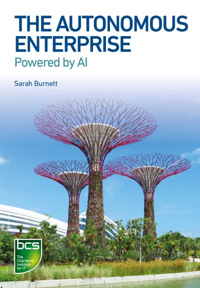 The Autonomous Enterprise: Powered by AI - Sarah Burnett - Books - BCS Learning & Development Limited - 9781780175829 - February 7, 2022