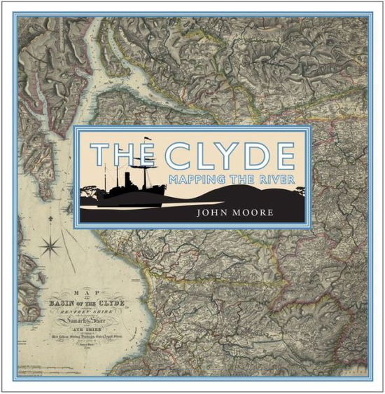 The Clyde: Mapping the River - John Moore - Böcker - Birlinn General - 9781780274829 - 5 oktober 2017