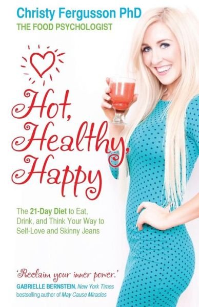 Cover for Dr Christy Fergusson · Hot, Healthy, Happy: The 21-Day Diet to Eat, Drink and Think Your Way to Self-Love and Skinny Jeans (Pocketbok) (2013)