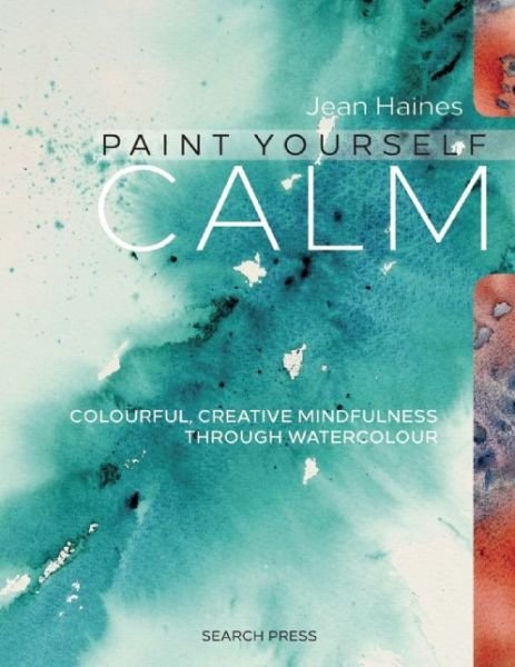 Cover for Jean Haines · Paint Yourself Calm: Colourful, Creative Mindfulness Through Watercolour (Paperback Bog) (2016)