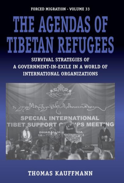 Cover for Thomas Kauffmann · The Agendas of Tibetan Refugees: Survival Strategies of a Government-in-Exile in a World of Transnational Organizations - Forced Migration (Hardcover Book) (2015)