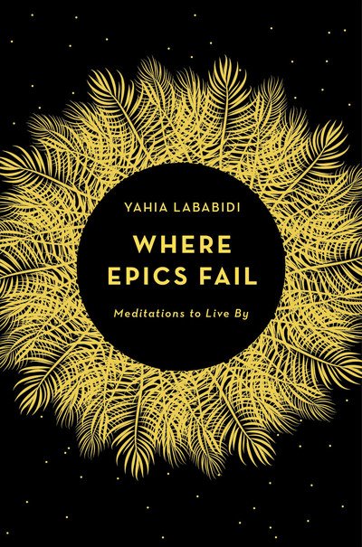 Cover for Yahia Lababidi · Where Epics Fail: Meditations to live by (Paperback Book) (2018)