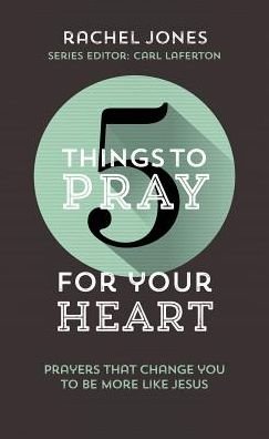 Cover for Rachel Jones · 5 Things to Pray for Your Heart: Prayers That Change You to Be More Like Jesus - 5 Things (Taschenbuch) (2018)