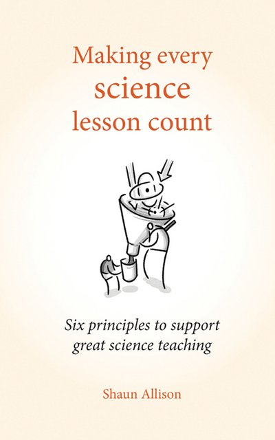 Cover for Shaun Allison · Making Every Science Lesson Count: Six principles to support great teaching and learning - Making Every Lesson Count series (Paperback Book) (2017)
