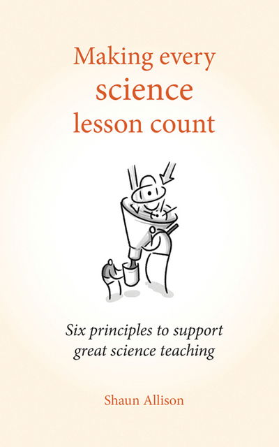 Cover for Shaun Allison · Making Every Science Lesson Count: Six principles to support great teaching and learning - Making Every Lesson Count series (Pocketbok) (2017)