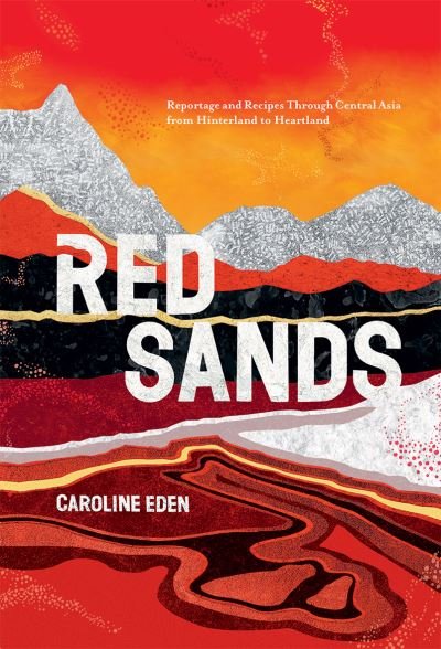 Cover for Caroline Eden · Red Sands: Reportage and Recipes Through Central Asia, from Hinterland to Heartland (Hardcover Book) (2020)