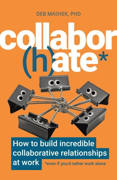 Cover for Mashek, Deb, PhD · Collabor (h)ate: How to build incredible collaborative relationships at work (even if you’d rather work alone) (Paperback Book) (2023)