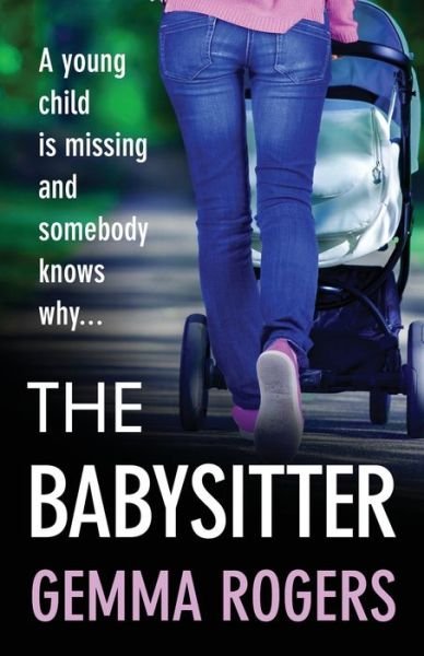 The Babysitter: A gritty page-turning thriller from Gemma Rogers - Gemma Rogers - Livres - Boldwood Books Ltd - 9781800486829 - 14 septembre 2021