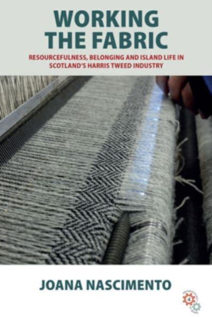 Cover for Joana Nascimento · Working the Fabric: Resourcefulness, Belonging and Island Life in Scotland’s Harris Tweed Industry - Anthropology at Work (Hardcover Book) (2023)