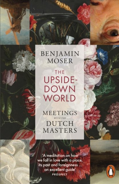Cover for Benjamin Moser · The Upside-Down World: Meetings with the Dutch Masters (Paperback Bog) (2024)