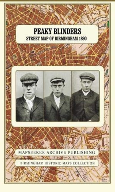 Cover for Peaky Blinders Fold Up Street Map of Birmingham 1892 - All Streets Roads and Avenues fully indexed to location grids - Map is surrounded by 22 real life character's that were labelled as &quot;Peaky Blinders&quot; including those who were later members of Billy Kim (Paperback Book) (2018)