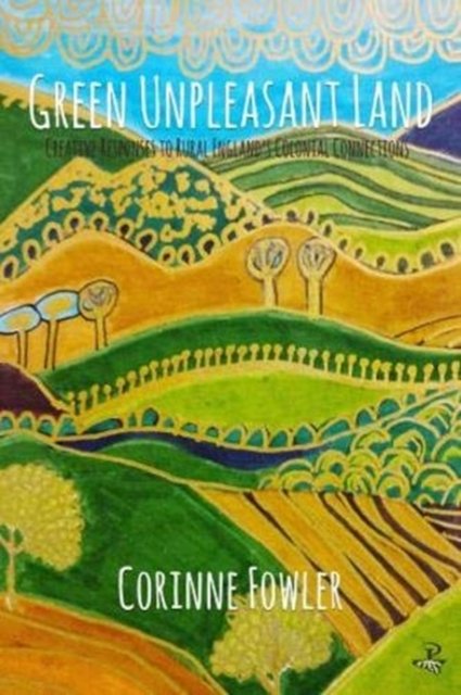 Cover for Green Unpleasant Land: Creative Responses to Rural England's Colonial Connections (Paperback Book) (2020)